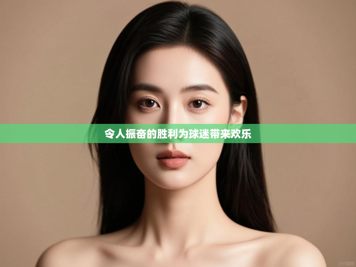 令人振奋的胜利为球迷带来欢乐  第2张