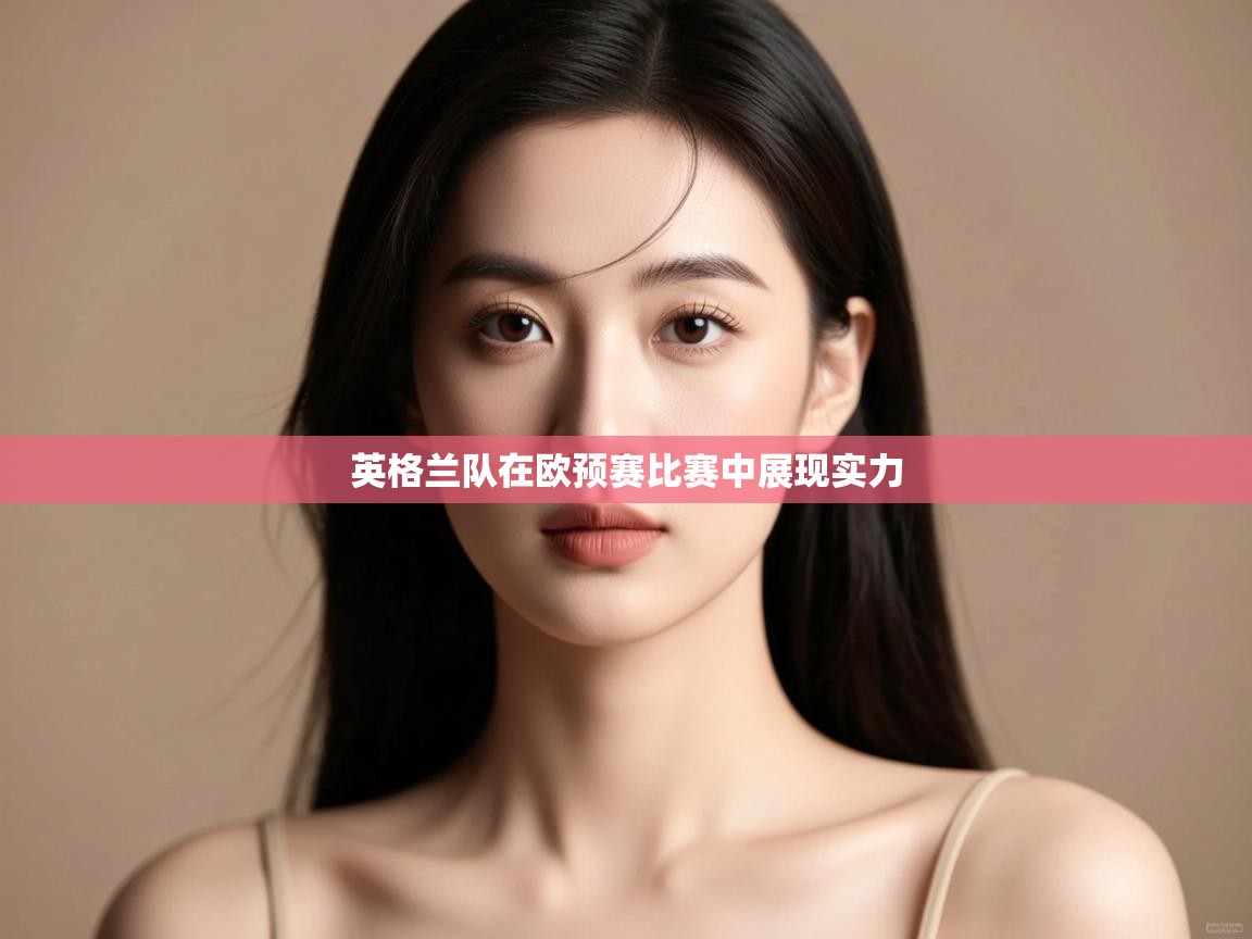 英格兰队在欧预赛比赛中展现实力