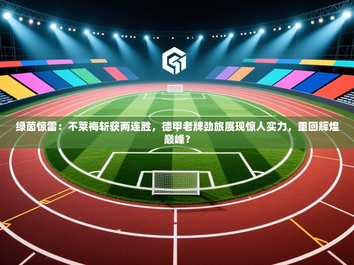 绿茵惊雷：不莱梅斩获两连胜，德甲老牌劲旅展现惊人实力，重回辉煌巅峰？  第1张