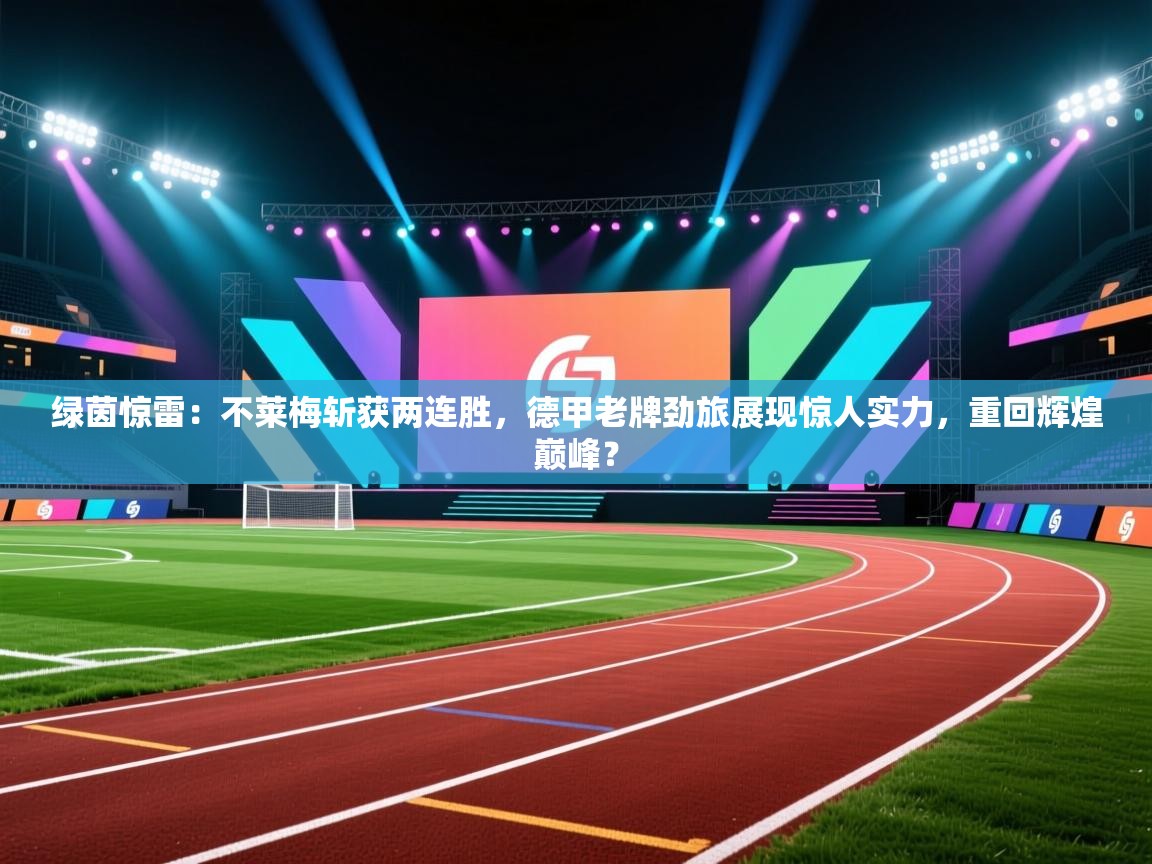 绿茵惊雷：不莱梅斩获两连胜，德甲老牌劲旅展现惊人实力，重回辉煌巅峰？  第2张