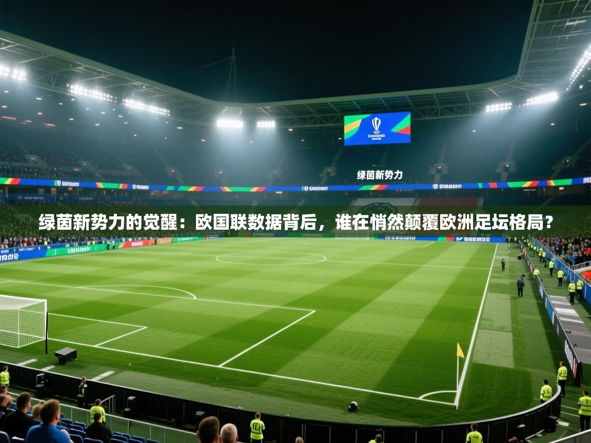 绿茵新势力的觉醒:欧国联数据背后,谁在悄然颠覆欧洲足坛格局?