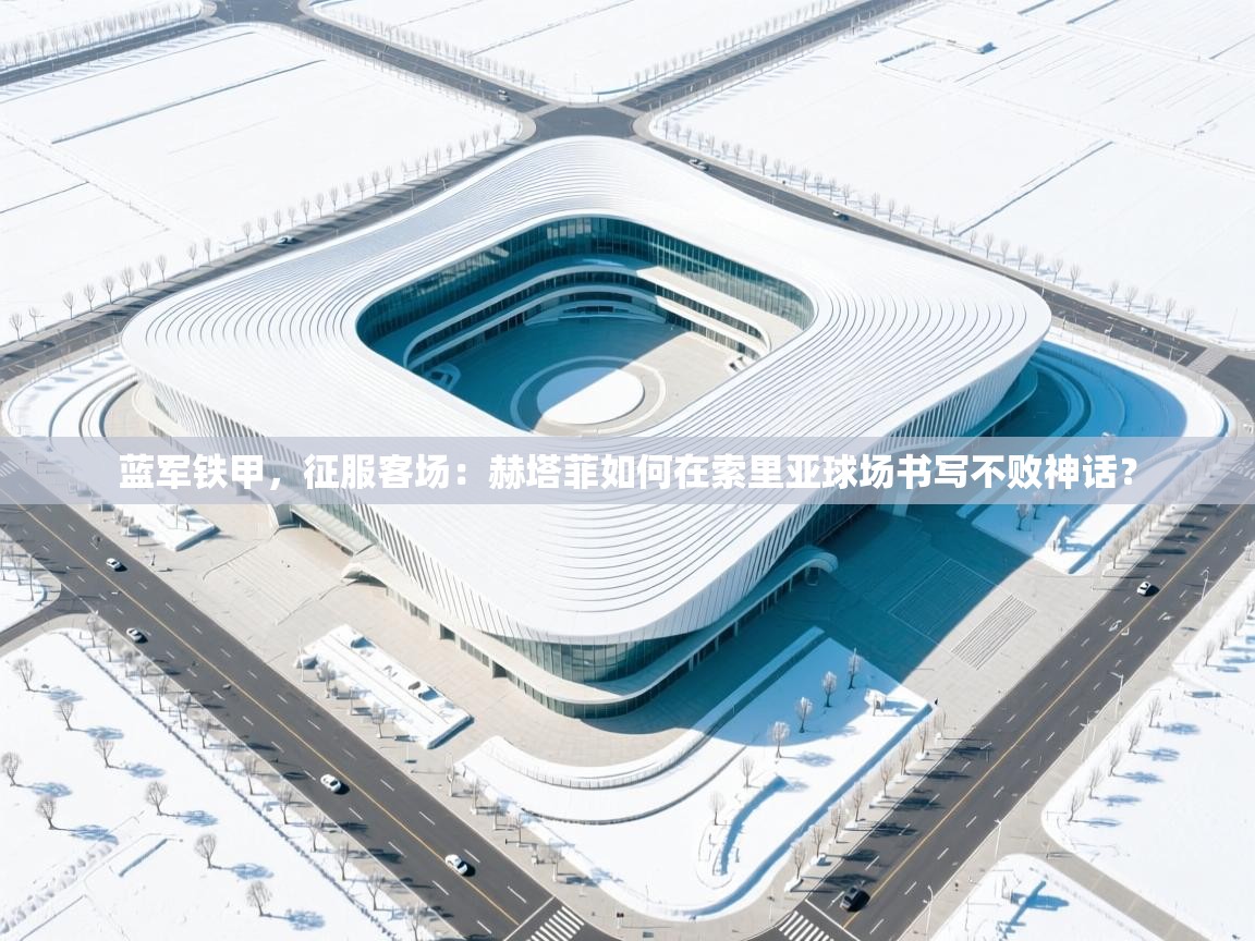 蓝军铁甲，征服客场：赫塔菲如何在索里亚球场书写不败神话？  第2张