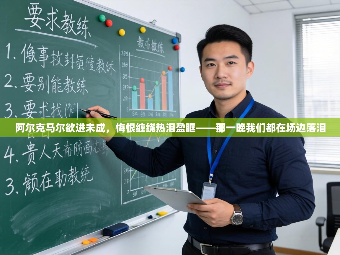 阿尔克马尔欲进未成，悔恨缠绕热泪盈眶——那一晚我们都在场边落泪  第2张