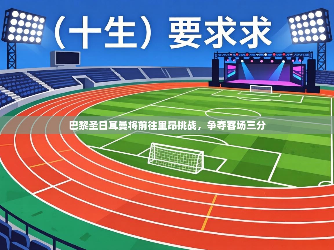 巴黎圣日耳曼将前往里昂挑战,争夺客场三分 第2张