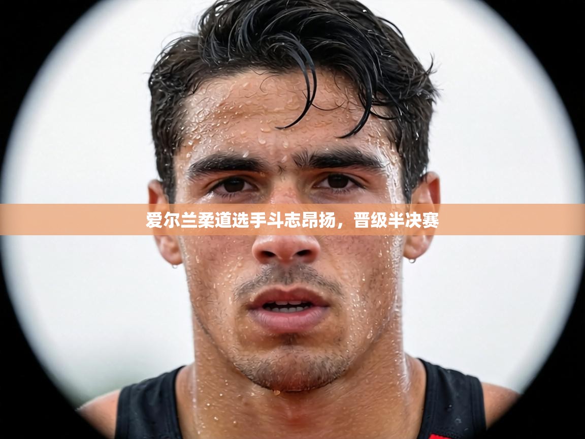 爱尔兰柔道选手斗志昂扬，晋级半决赛  第2张